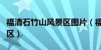福清石竹山風景區圖片(福清石竹山風景名勝區)