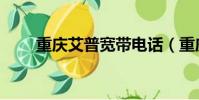 重慶艾普寬帶電話(重慶艾普寬帶)
