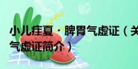 小兒疰夏?脾胃氣虛證(關于小兒疰夏?脾胃氣虛證簡介)