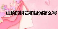 山頂的拼音和組詞怎么寫(山頂的拼音)