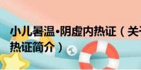 小兒暑溫·陰虛內熱證(關于小兒暑溫·陰虛內熱證簡介)