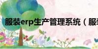 服裝erp生產管理系統(服裝erp管理系統)