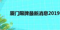 廈門限牌最新消息2019(廈門限牌)