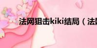 法網狙擊kiki結局(法網狙擊kiki)