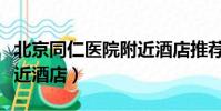 北京同仁醫院附近酒店推薦(北京同仁醫院附近酒店)