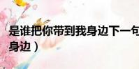 是誰把你帶到我身邊下一句(是誰把你帶到我身邊)