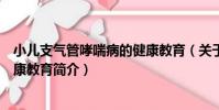 小兒支氣管哮喘病的健康教育(關于小兒支氣管哮喘病的健康教育簡介)