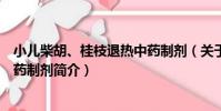 小兒柴胡、桂枝退熱中藥制劑(關于小兒柴胡、桂枝退熱中藥制劑簡介)