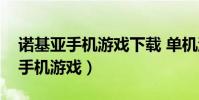 諾基亞手機游戲下載 單機游戲(諾基亞免費手機游戲)