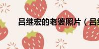 呂繼宏的老婆照片(呂繼宏的老婆)