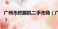廣州市挖掘機二手市場(廣州二手挖掘機市場)