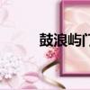 鼓浪嶼門票多少錢（鼓浪嶼通票）