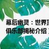 幕后幽靈：世界頂級俱樂部揭秘（關于幕后幽靈：世界頂級俱樂部揭秘介紹）