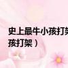 史上最牛小孩打架的小男孩現在怎么樣了（史上最厲害的小孩打架）