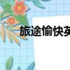 旅途愉快英文怎么讀（旅途愉快英文）