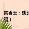 常香玉：戲比天大（關于常香玉：戲比天大介紹）