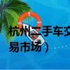 杭州二手車交易市場營業時間（杭州二手車交易市場）