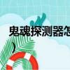 鬼魂探測器怎么玩手機版（鬼魂探測器怎么玩）