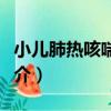 小兒肺熱咳喘沖劑（關于小兒肺熱咳喘沖劑簡介）