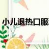 小兒退熱口服液（關于小兒退熱口服液簡介）