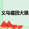 義烏福田大廈屬于哪個街道（義烏福田大廈）