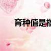 育種值是指基因的什么效應（育種值）