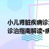 小兒腎臟疾病診治指南解讀·病案分析（關于小兒腎臟疾病診治指南解讀·病案分析簡介）