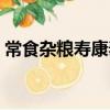 常食雜糧壽康泰（關于常食雜糧壽康泰介紹）