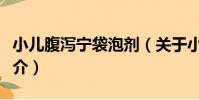 小兒腹瀉寧袋泡劑(關于小兒腹瀉寧袋泡劑簡介)