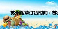 蘇州煙草訂貨時間(蘇州煙草訂貨)