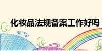 化妝品法規備案工作好嗎(化妝品法規)