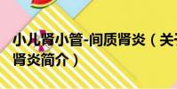 小兒腎小管-間質腎炎(關于小兒腎小管-間質腎炎簡介)