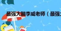 最強大腦李威老師(最強大腦李威作弊)
