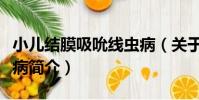 小兒結膜吸吮線蟲病(關于小兒結膜吸吮線蟲病簡介)