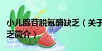 小兒腺苷脫氨酶缺乏(關于小兒腺苷脫氨酶缺乏簡介)