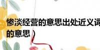 慘淡經營的意思出處近義詞反義詞(慘淡經營的意思)