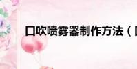 口吹噴霧器制作方法(口吹噴霧器)
