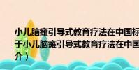 小兒腦癱引導式教育療法在中國標準化研究和推廣應用(關于小兒腦癱引導式教育療法在中國標準化研究和推廣應用簡介)