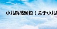小兒解感顆粒(關于小兒解感顆粒簡介)