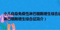 小兒自身免疫性淋巴細胞增生綜合征(關于小兒自身免疫性淋巴細胞增生綜合征簡介)