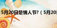 5月20日是情人節?(5月20日是不是情人節)