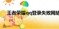 王者榮耀qq登錄失敗網絡異常怎么回事