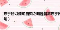 忘乎所以造句自知之明是智慧忘乎所以是愚蠢(忘乎所以造句)