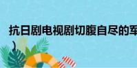 抗日劇電視劇切腹自盡的軍官(抗日劇電視劇)