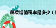 蔬菜增值稅率是多少(蔬菜增值稅)