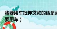 我要用車抵押貸款的話是直接去銀行嗎?(我要用車)