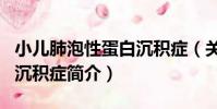 小兒肺泡性蛋白沉積癥(關于小兒肺泡性蛋白沉積癥簡介)