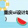 重慶ui設計培訓學校哪家好（重慶ui設計培訓）