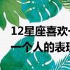 12星座喜歡一個人的10種表現（12星座喜歡一個人的表現）