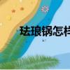 琺瑯鍋怎樣做煲仔飯（怎樣做煲仔飯）